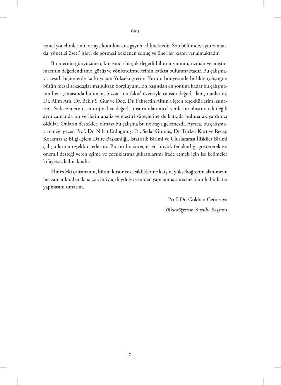 Bu çalışmaya çeşitli biçimlerde katkı yapan Yükseköğretim Kurulu bünyesinde birlikte çalıştığım bütün mesai arkadaşlarıma şükran borçluyum.