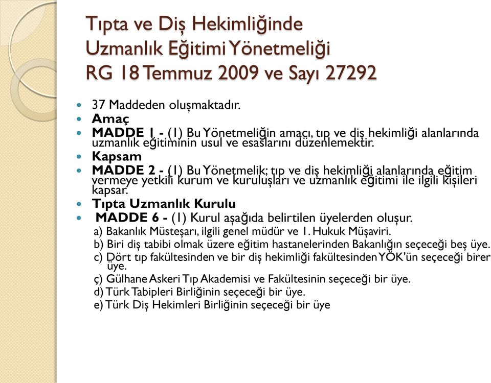 Kapsam MADDE 2 - (1) Bu Yönetmelik; tıp ve diş hekimliği alanlarında eğitim vermeye yetkili kurum ve kuruluşları ve uzmanlık eğitimi ile ilgili kişileri kapsar.