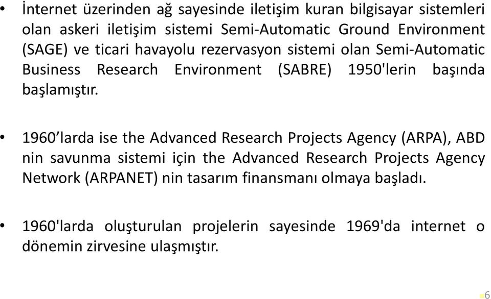 1960 larda ise the Advanced Research Projects Agency (ARPA), ABD nin savunma sistemi için the Advanced Research Projects Agency Network