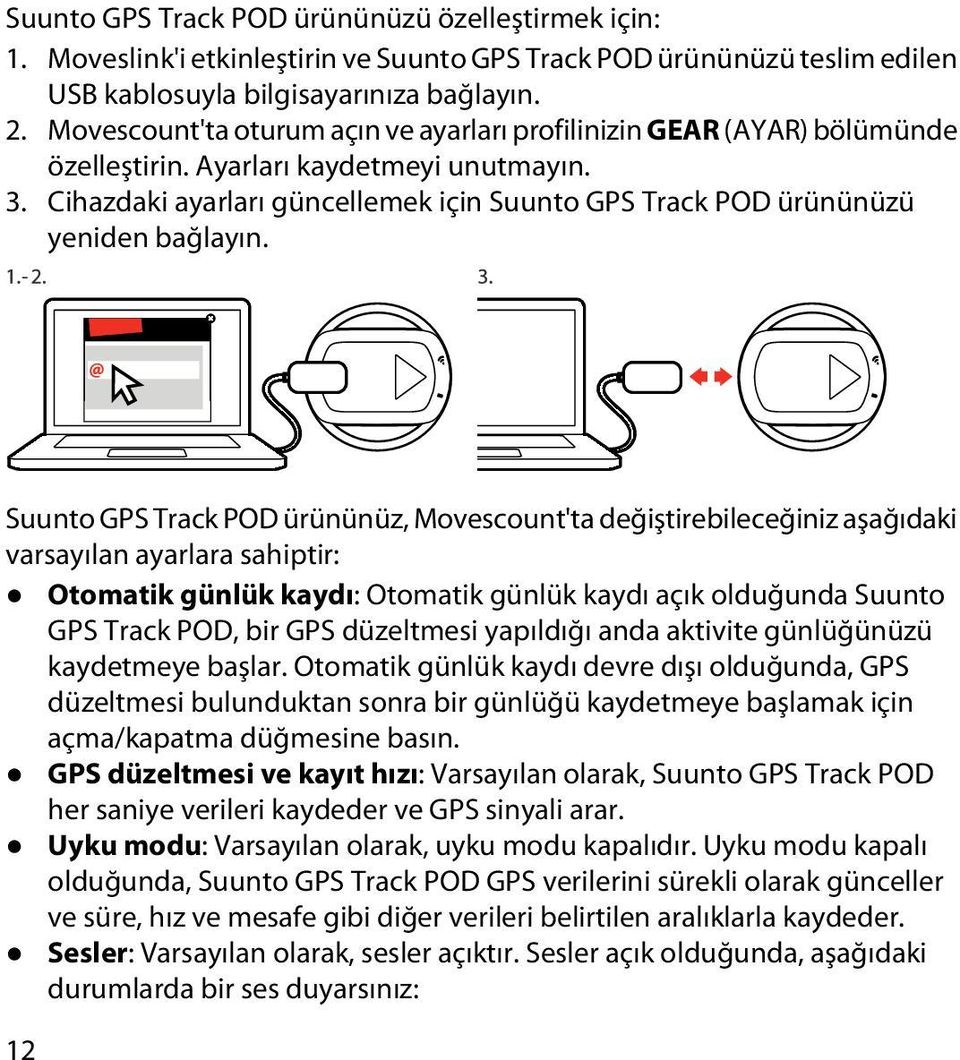 Cihazdaki ayarları güncellemek için Suunto GPS Track POD ürününüzü yeniden bağlayın.