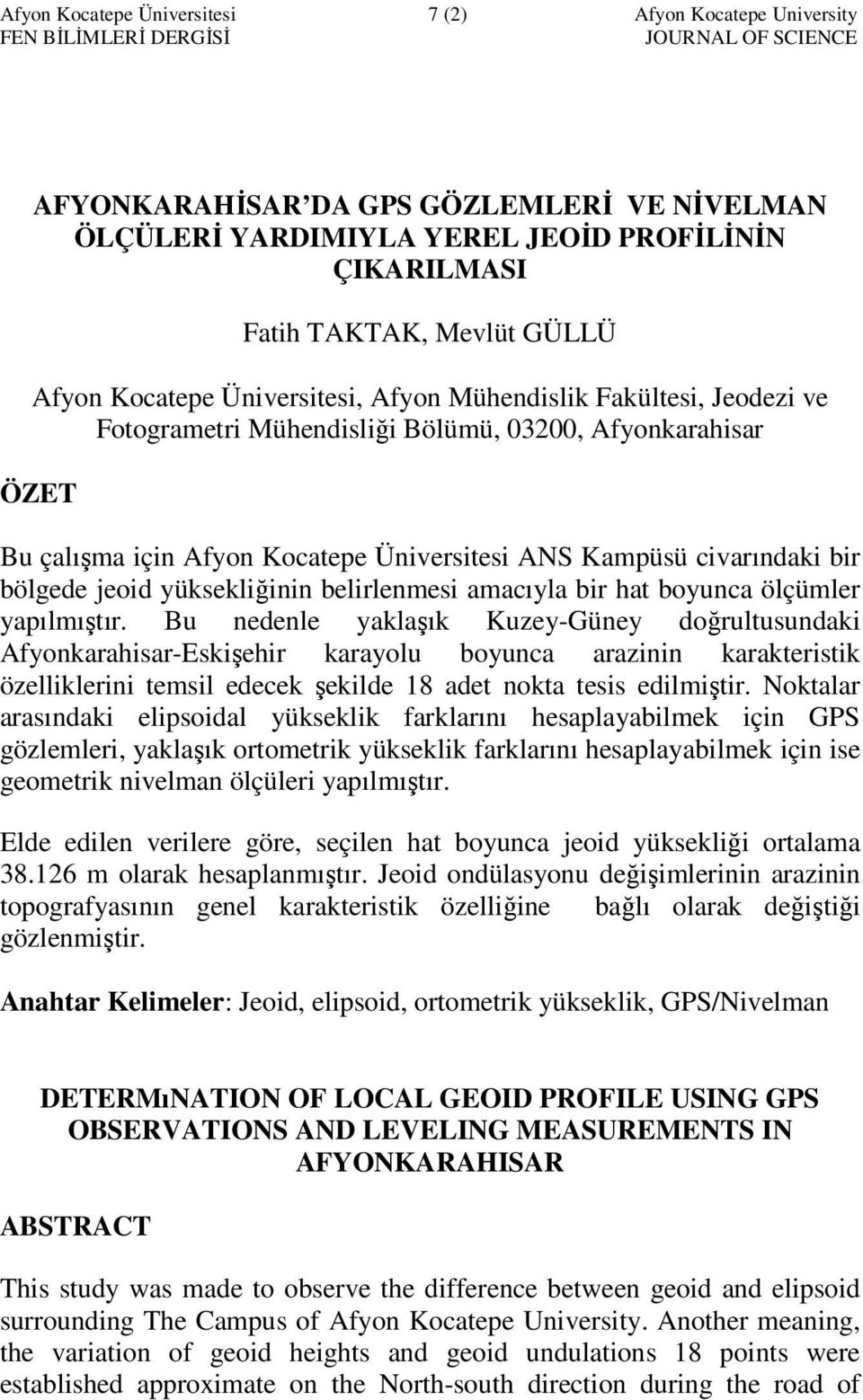 Üniversitesi ANS Kampüsü civarındaki bir bölgede jeoid yüksekliğinin belirlenmesi amacıyla bir hat boyunca ölçümler yapılmıştır.