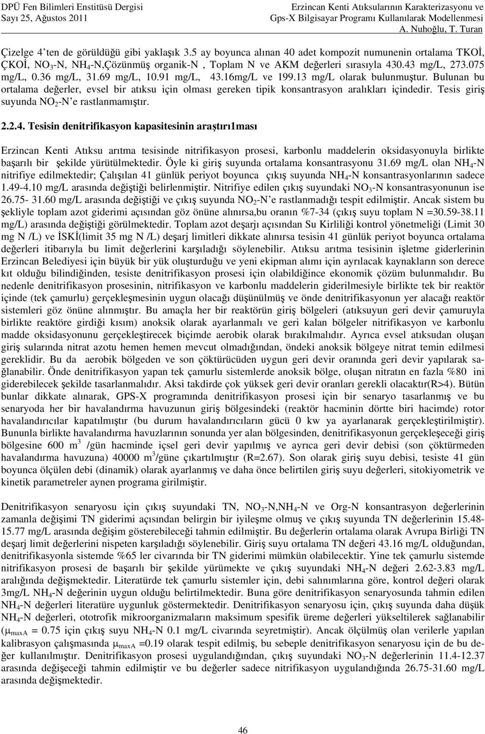 Bulunan bu ortalama değerler, evsel bir atıksu için olması gereken tipik konsantrasyon aralıkları içindedir. Tesis giriş suyunda NO 2 -N e rastlanmamıştır. 2.2.4.