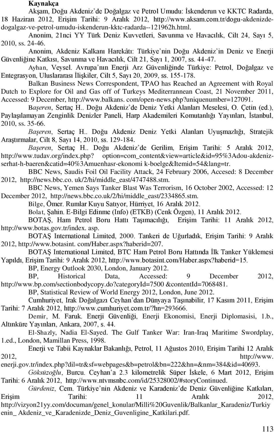 Anonim, Akdeniz Kalkanı Harekâtı: Türkiye nin Doğu Akdeniz in Deniz ve Enerji Güvenliğine Katkısı, Savunma ve Havacılık, Cilt 21, Sayı 1, 2007, ss. 44-47. Ayhan, Veysel.