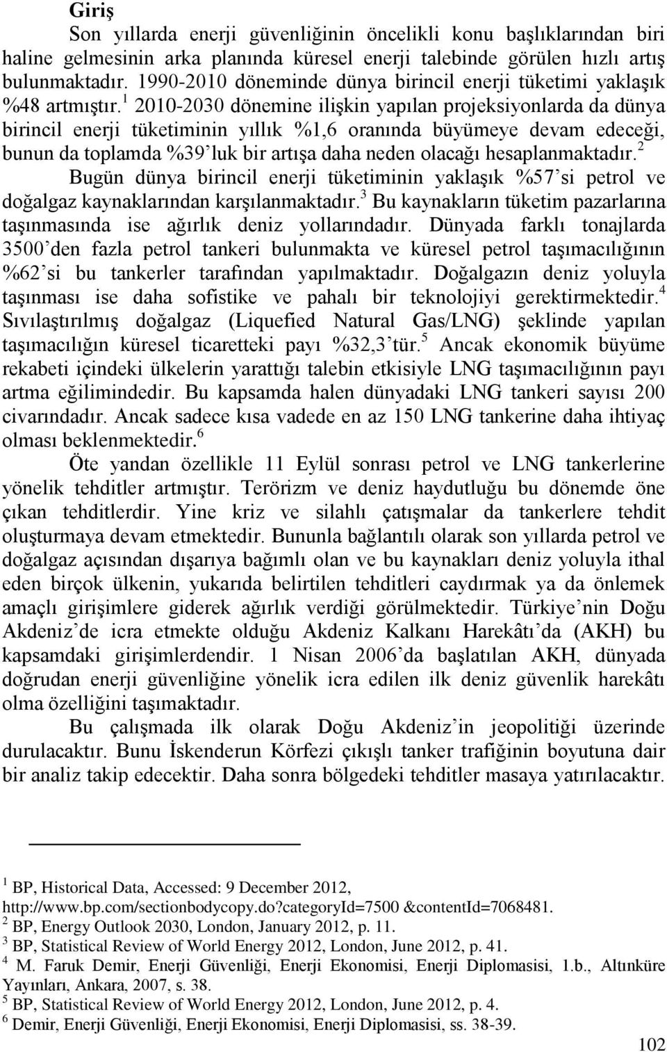 1 2010-2030 dönemine ilişkin yapılan projeksiyonlarda da dünya birincil enerji tüketiminin yıllık %1,6 oranında büyümeye devam edeceği, bunun da toplamda %39 luk bir artışa daha neden olacağı