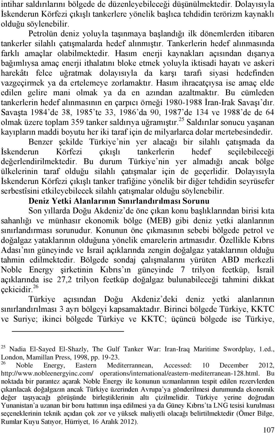 Hasım enerji kaynakları açısından dışarıya bağımlıysa amaç enerji ithalatını bloke etmek yoluyla iktisadi hayatı ve askeri harekâtı felce uğratmak dolayısıyla da karşı tarafı siyasi hedefinden