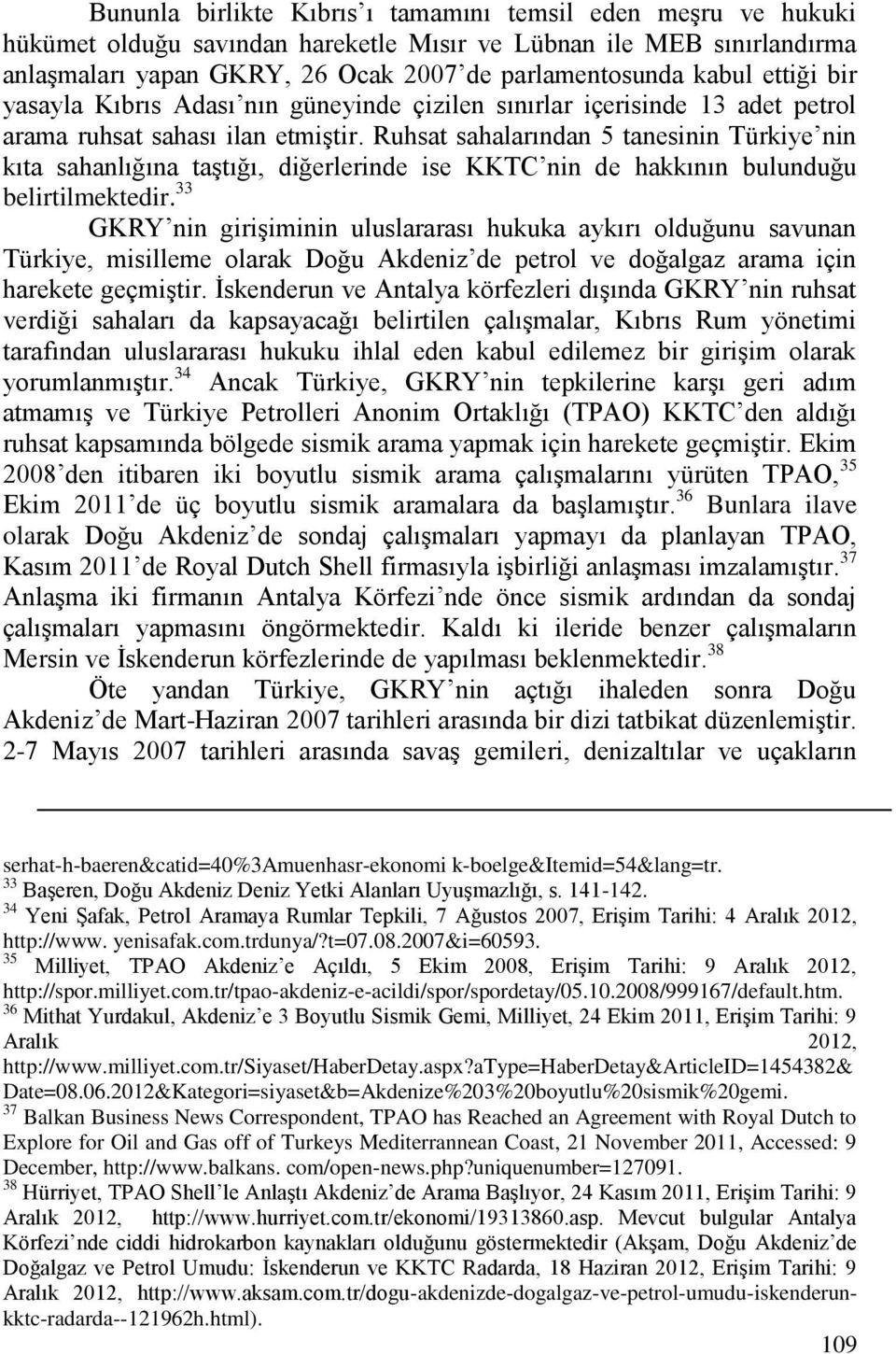 Ruhsat sahalarından 5 tanesinin Türkiye nin kıta sahanlığına taştığı, diğerlerinde ise KKTC nin de hakkının bulunduğu belirtilmektedir.