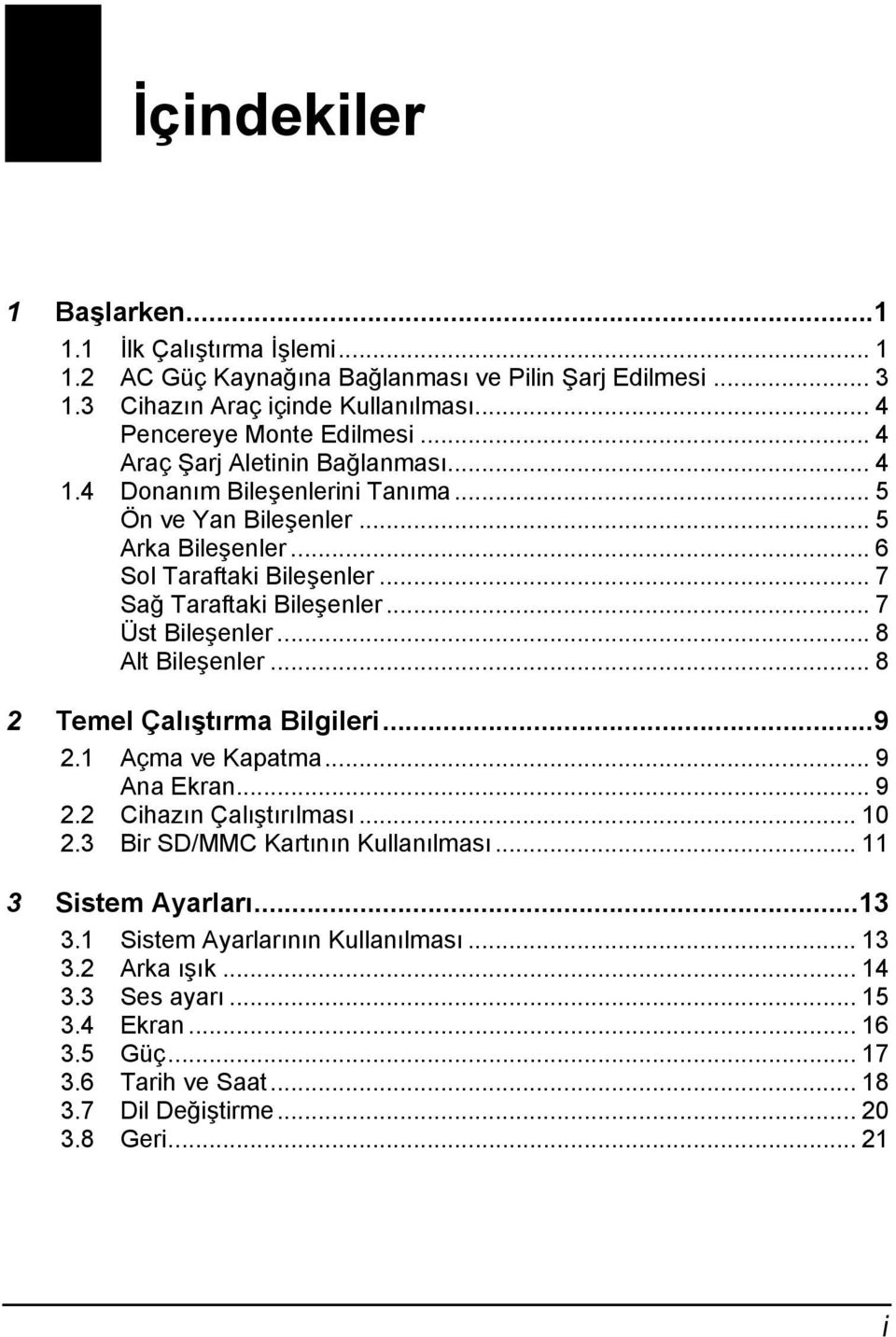 .. 7 Üst Bileşenler... 8 Alt Bileşenler... 8 2 Temel Çalıştırma Bilgileri...9 2.1 Açma ve Kapatma... 9 Ana Ekran... 9 2.2 Cihazın Çalıştırılması... 10 2.3 Bir SD/MMC Kartının Kullanılması.