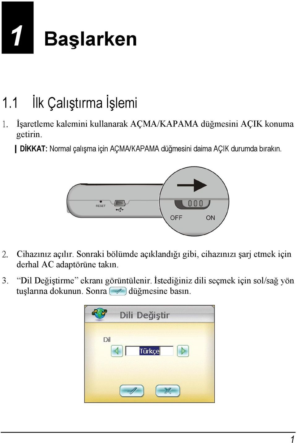 DİKKAT: Normal çalışma için AÇMA/KAPAMA düğmesini daima AÇIK durumda bırakın. 2. Cihazınız açılır.