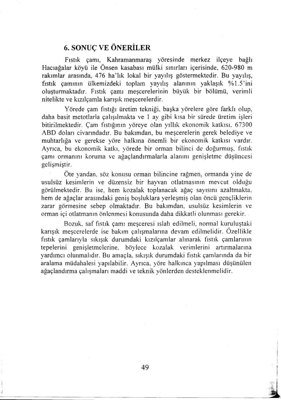 Fıstık çamı meşcerelerinin büyük bir bölümü, verimli nitelikte ve kızılçamla karışık meşcerelerdir. Yörede çam fıstığı üretim tekniği, başka yörelere göre farklı olup, daha basit metotlarla ça!