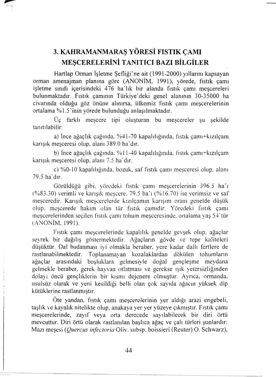 fıstık çamının Türkiye'deki genel alanının 30-35000 ha civarında olduğu göz önüne alınırsa, ülkemiz fıstık çamı meşcerelerinin ortalama % 1.5' inin yörede bulunduğu an laşılınaktadır.