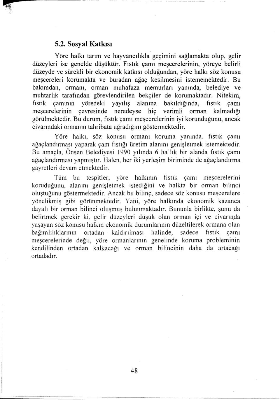 Bu bakımdan, ormanı, orman muhafaza memurları yanında, belediye ve muhtarlık tarafından görevlendirilen bekçiler de korumaktadır.