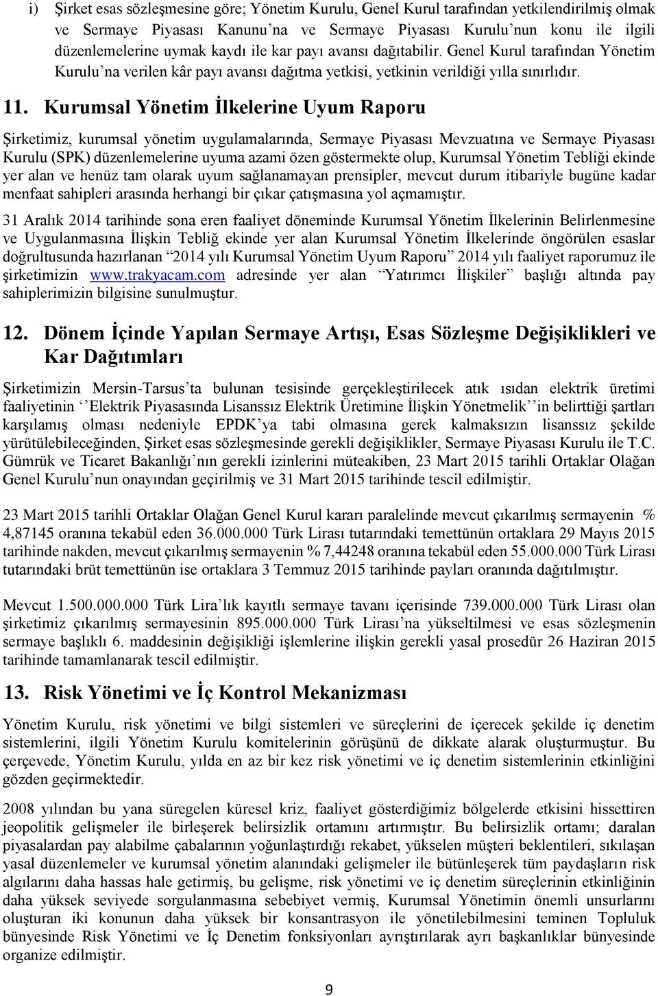 Kurumsal Yönetim İlkelerine Uyum Raporu Şirketimiz, kurumsal yönetim uygulamalarında, Sermaye Piyasası Mevzuatına ve Sermaye Piyasası Kurulu (SPK) düzenlemelerine uyuma azami özen göstermekte olup,