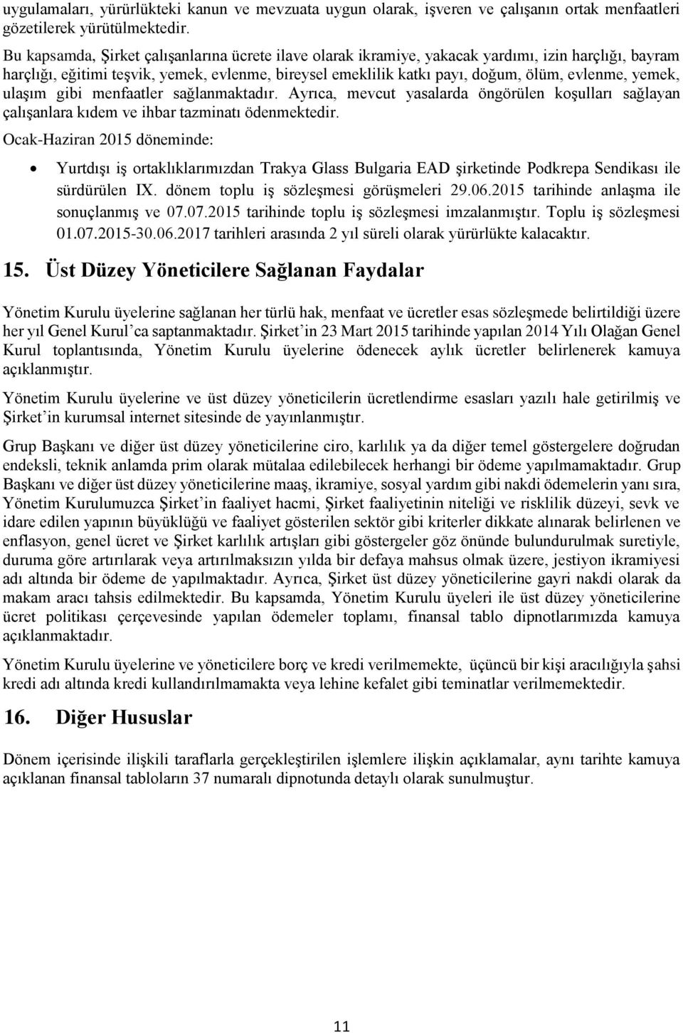 yemek, ulaşım gibi menfaatler sağlanmaktadır. Ayrıca, mevcut yasalarda öngörülen koşulları sağlayan çalışanlara kıdem ve ihbar tazminatı ödenmektedir.