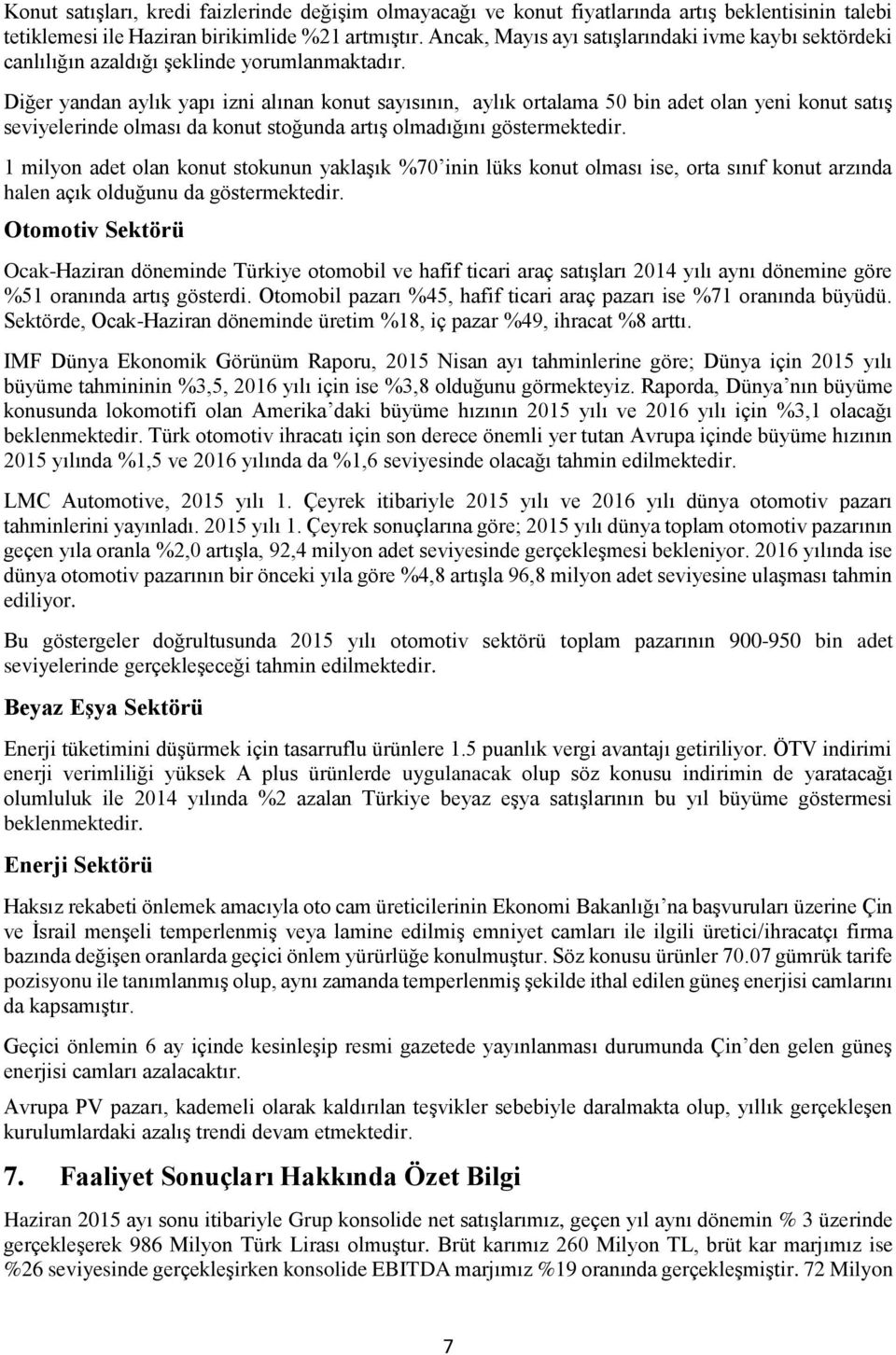 Diğer yandan aylık yapı izni alınan konut sayısının, aylık ortalama 50 bin adet olan yeni konut satış seviyelerinde olması da konut stoğunda artış olmadığını göstermektedir.