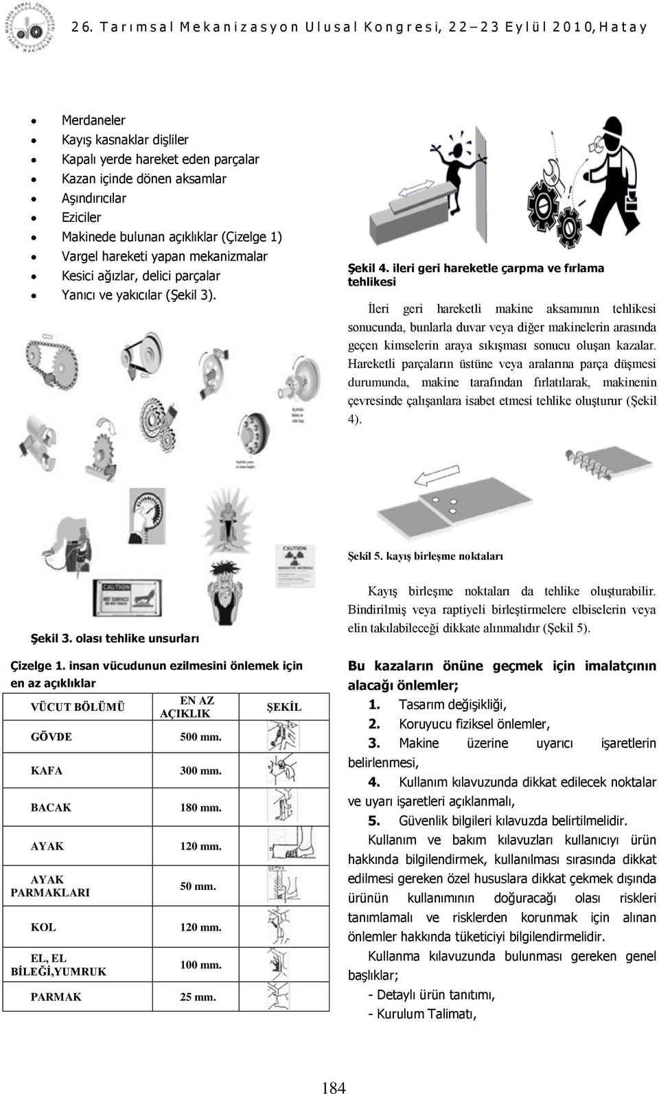 ileri geri hareketle çarpma ve fırlama tehlikesi İleri geri hareketli makine aksamının tehlikesi sonucunda, bunlarla duvar veya diğer makinelerin arasında geçen kimselerin araya sıkışması sonucu