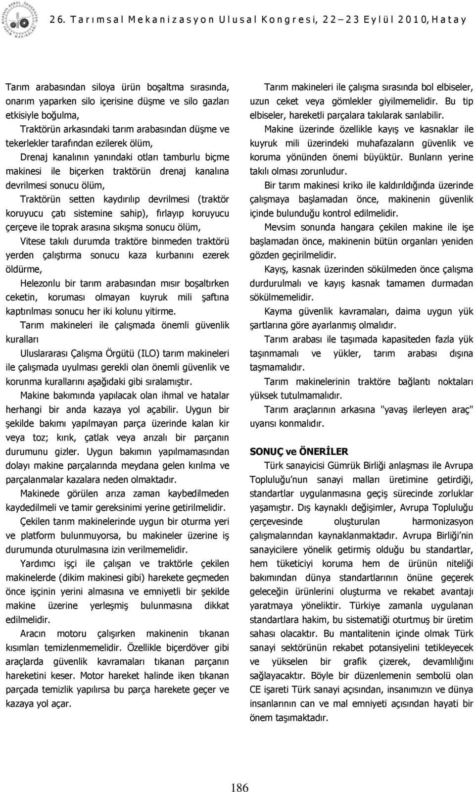 sistemine sahip), fırlayıp koruyucu çerçeve ile toprak arasına sıkıģma sonucu ölüm, Vitese takılı durumda traktöre binmeden traktörü yerden çalıģtırma sonucu kaza kurbanını ezerek öldürme, Helezonlu