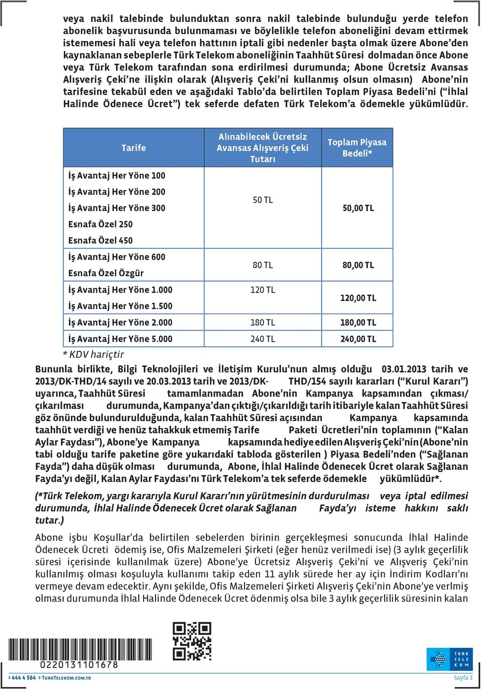 Ücretsiz Avansas Alışveriş Çeki ne ilişkin olarak (Alışveriş Çeki ni kullanmış olsun olmasın) Abone nin tarifesine tekabül eden ve aşağıdaki Tablo da belirtilen Toplam Piyasa Bedeli ni ( İhlal