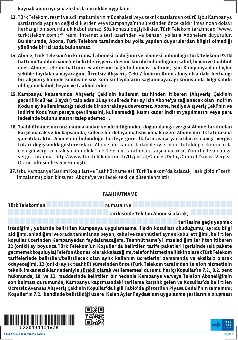 bir sorumluluk kabul etmez. Söz konusu değişiklikler, Türk Telekom tarafından www. turktelekom.com.tr resmi internet sitesi üzerinden ve benzeri yollarla Abonelere duyurulur.