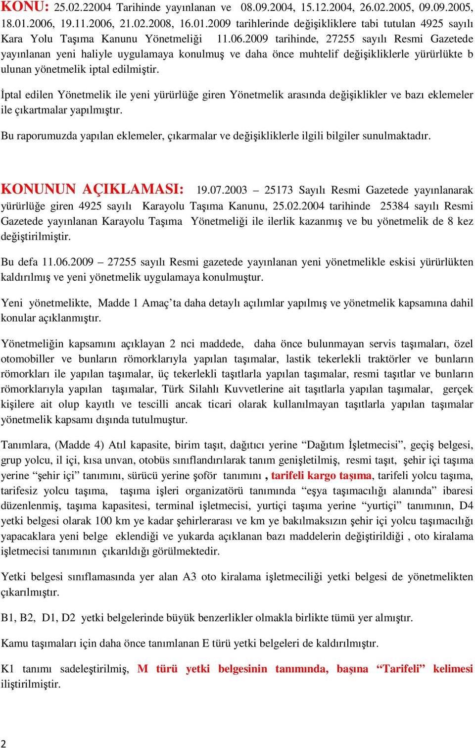 İptal edilen Yönetmelik ile yeni yürürlüğe giren Yönetmelik arasında değişiklikler ve bazı eklemeler ile çıkartmalar yapılmıştır.