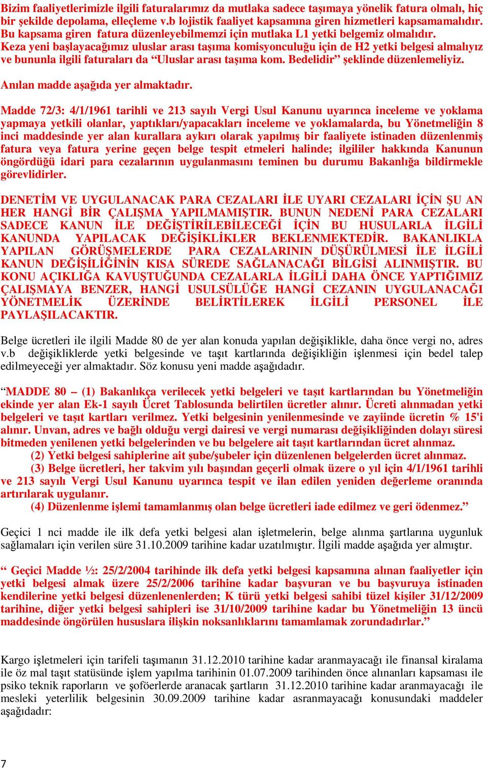 Keza yeni başlayacağımız uluslar arası taşıma komisyonculuğu için de H2 yetki belgesi almalıyız ve bununla ilgili faturaları da Uluslar arası taşıma kom. Bedelidir şeklinde düzenlemeliyiz.