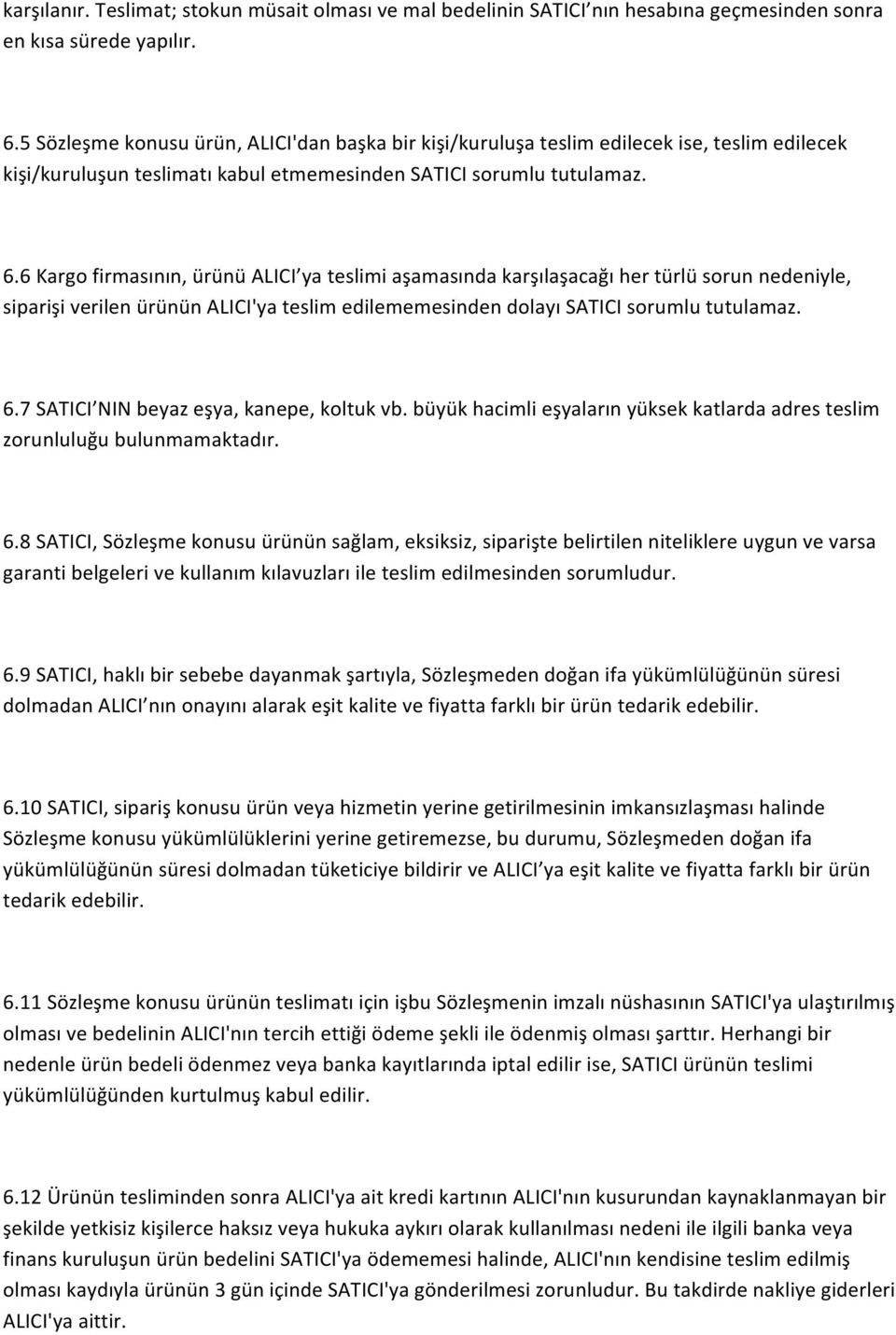 6 Kargo firmasının, ürünü ALICI ya teslimi aşamasında karşılaşacağı her türlü sorun nedeniyle, siparişi verilen ürünün ALICI'ya teslim edilememesinden dolayı SATICI sorumlu tutulamaz. 6.