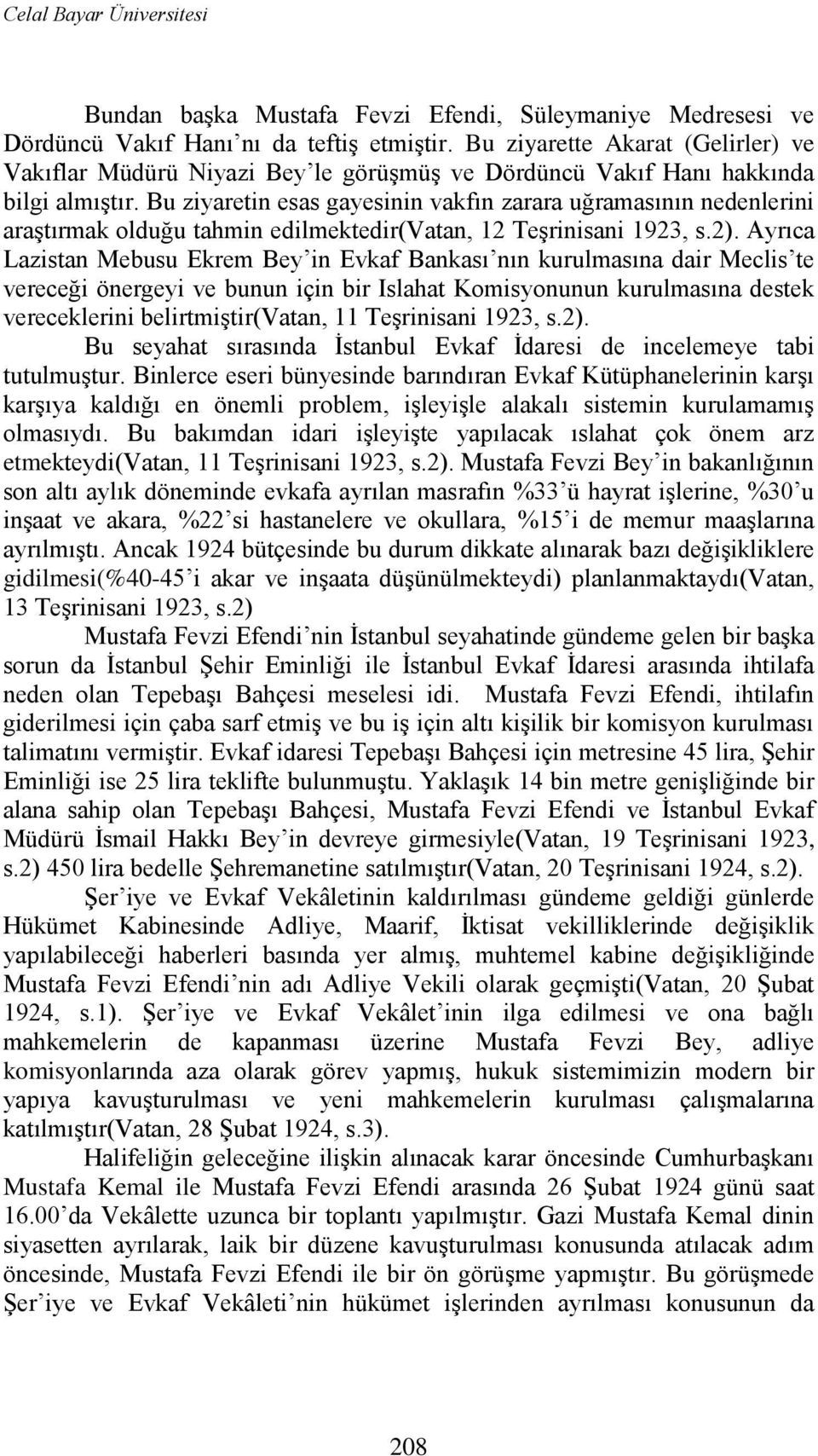 Bu ziyaretin esas gayesinin vakfın zarara uğramasının nedenlerini araģtırmak olduğu tahmin edilmektedir(vatan, 12 TeĢrinisani 1923, s.2).