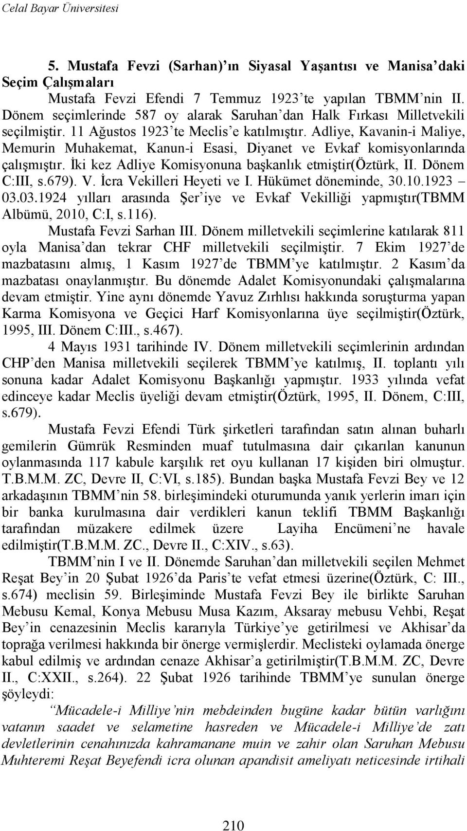 Adliye, Kavanin-i Maliye, Memurin Muhakemat, Kanun-i Esasi, Diyanet ve Evkaf komisyonlarında çalıģmıģtır. Ġki kez Adliye Komisyonuna baģkanlık etmiģtir(öztürk, II. Dönem C:III, s.679). V.