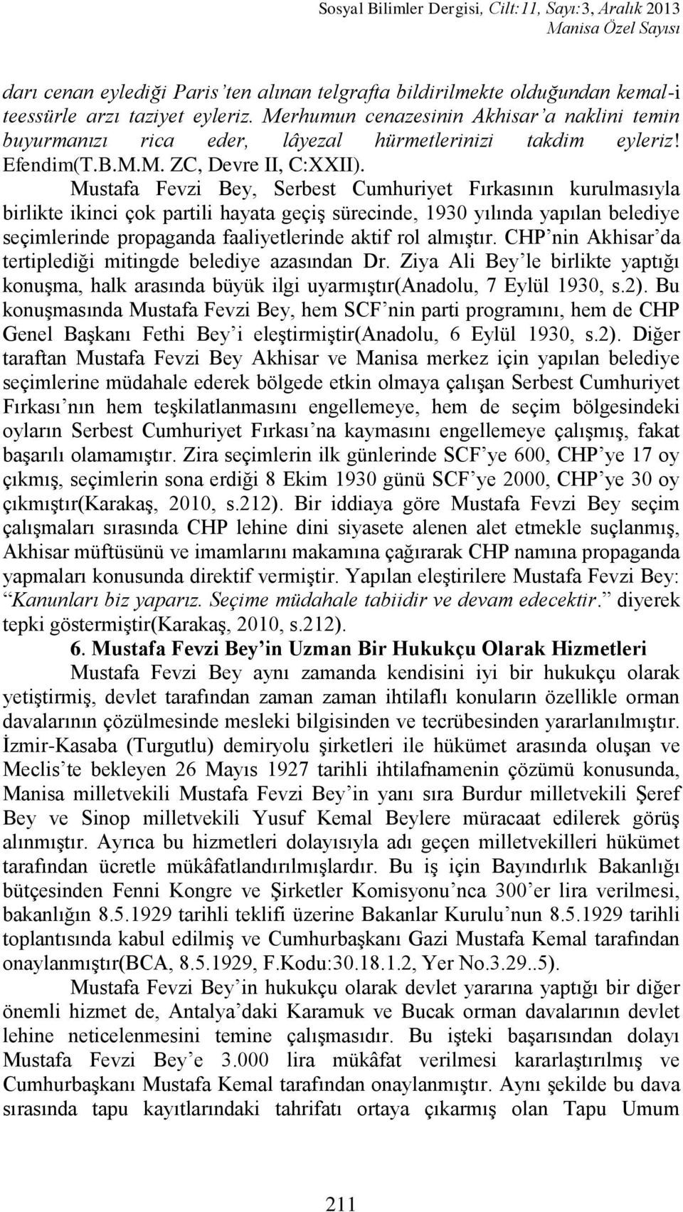 Mustafa Fevzi Bey, Serbest Cumhuriyet Fırkasının kurulmasıyla birlikte ikinci çok partili hayata geçiģ sürecinde, 1930 yılında yapılan belediye seçimlerinde propaganda faaliyetlerinde aktif rol