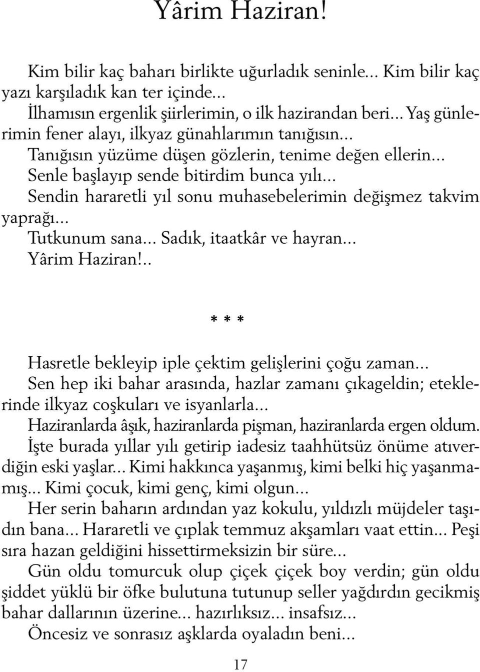 .. Sendin hararetli yıl sonu muhasebelerimin değişmez takvim yaprağı... Tutkunum sana... Sadık, itaatkâr ve hayran... Yârim Haziran!.. * * * Hasretle bekleyip iple çektim gelişlerini çoğu zaman.