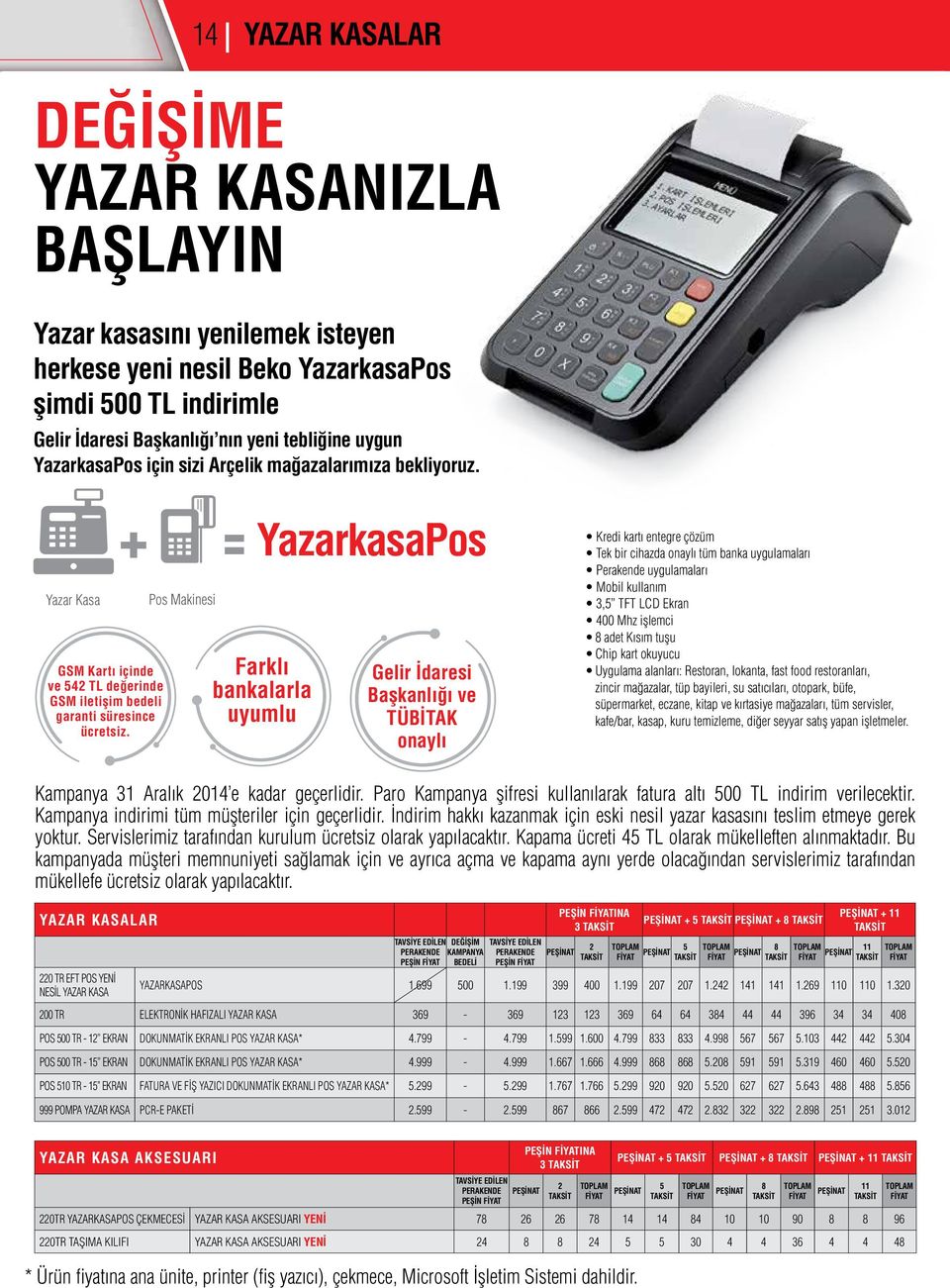 YazarkasaPos Farklı bankalarla uyumlu Gelir İdaresi Başkanlığı ve TÜBİTAK onaylı Kredi kartı entegre çözüm Tek bir cihazda onaylı tüm banka uygulamaları Perakende uygulamaları Mobil kullanım 3, TFT