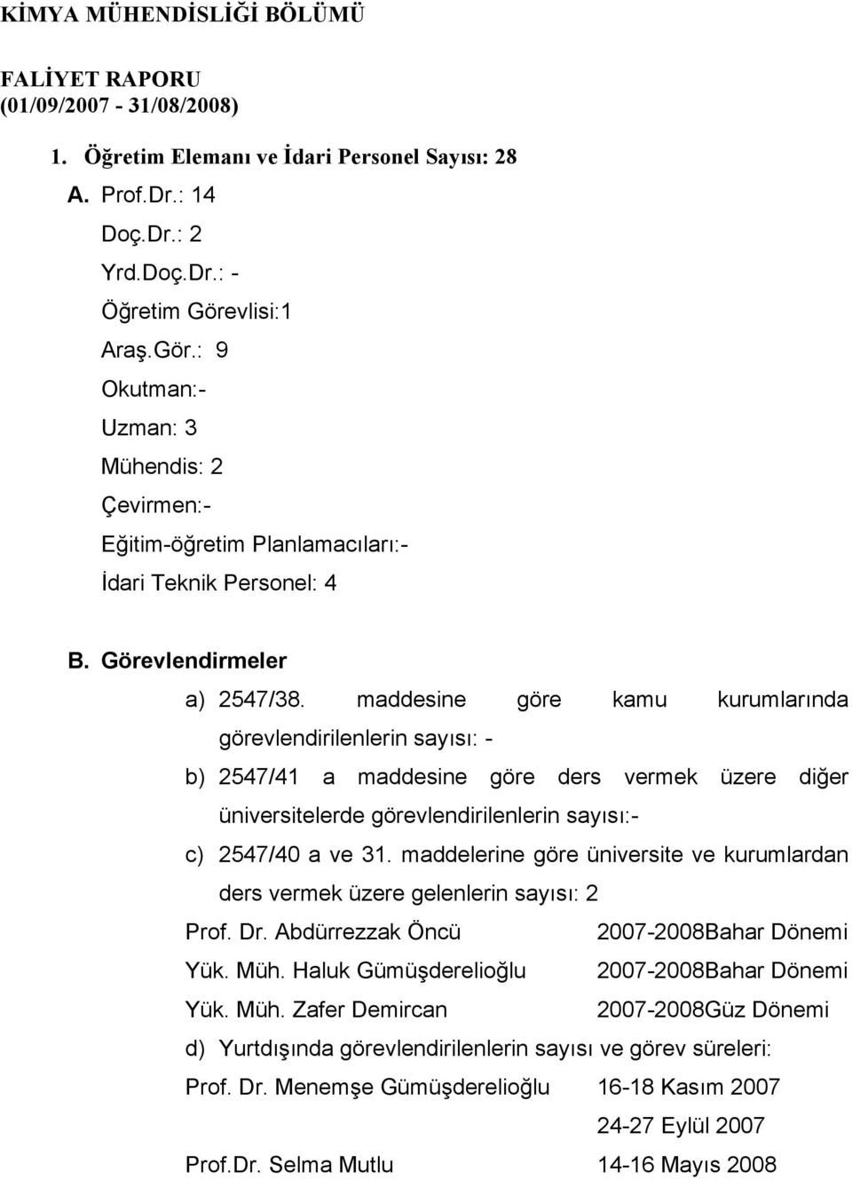 maddesine göre kamu kurumlarında görevlendirilenlerin sayısı: - b) 2547/41 a maddesine göre ders vermek üzere diğer üniversitelerde görevlendirilenlerin sayısı:- c) 2547/40 a ve 31.