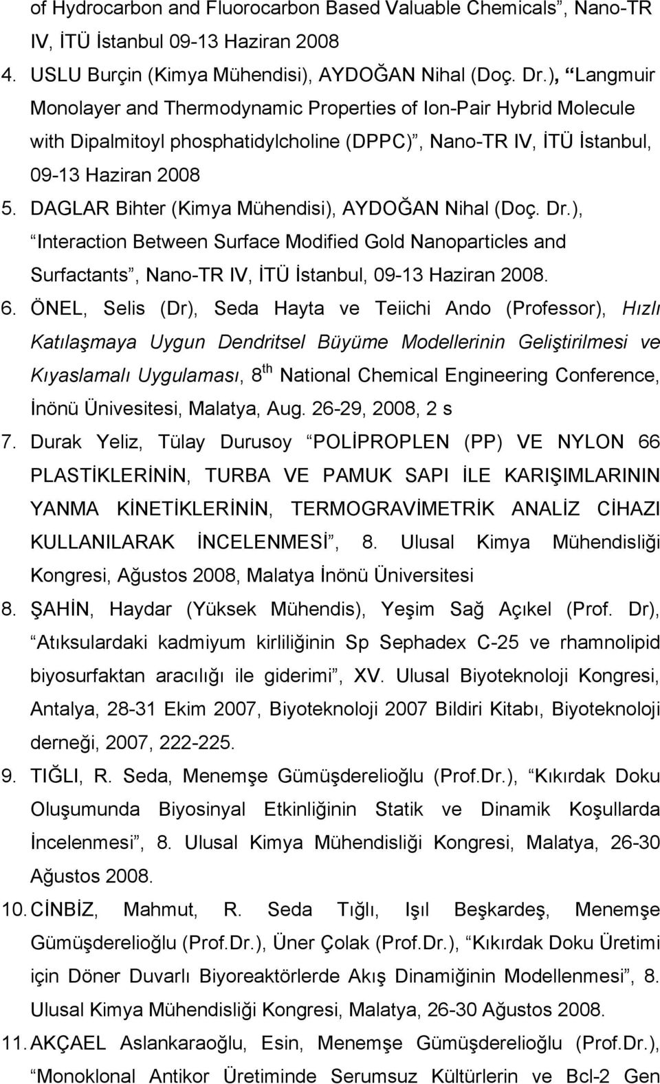 DAGLAR Bihter (Kimya Mühendisi), AYDOĞAN Nihal (Doç. Dr.), Interaction Between Surface Modified Gold Nanoparticles and Surfactants, Nano-TR IV, İTÜ İstanbul, 09-13 Haziran 2008. 6.