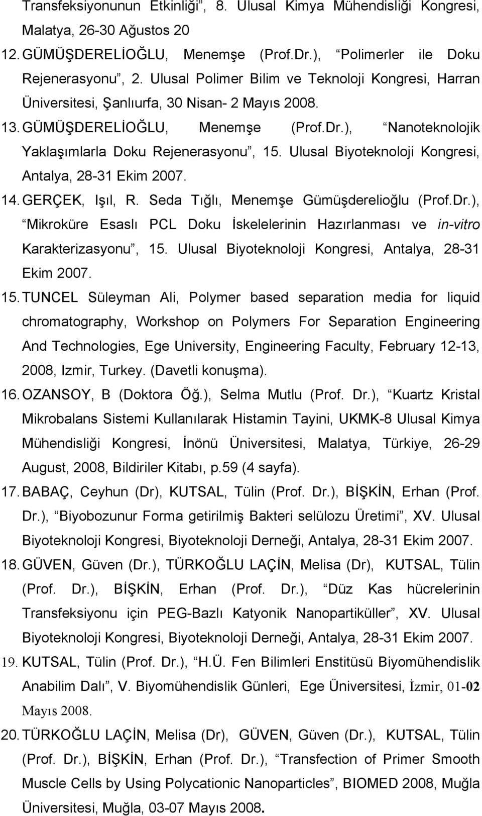 Ulusal Biyoteknoloji Kongresi, Antalya, 28-31 Ekim 2007. 14. GERÇEK, Işıl, R. Seda Tığlı, Menemşe Gümüşderelioğlu (Prof.Dr.