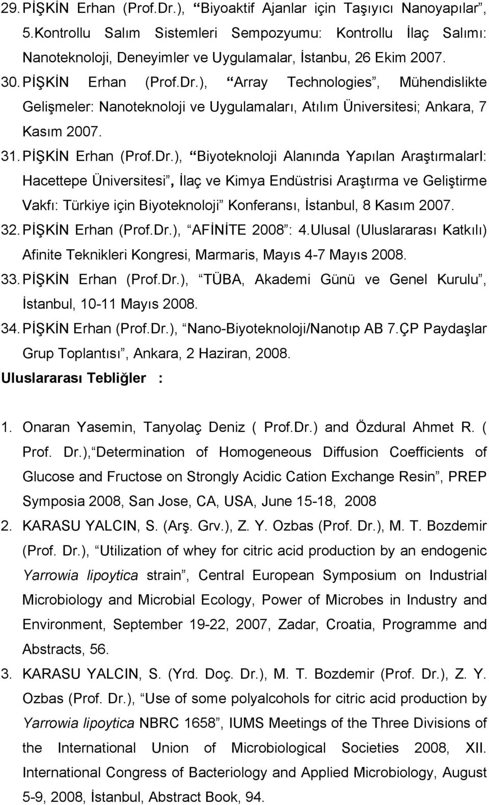 ), Array Technologies, Mühendislikte Gelişmeler: Nanoteknoloji ve Uygulamaları, Atılım Üniversitesi; Ankara, 7 Kasım 2007. 31. PİŞKİN Erhan (Prof.Dr.