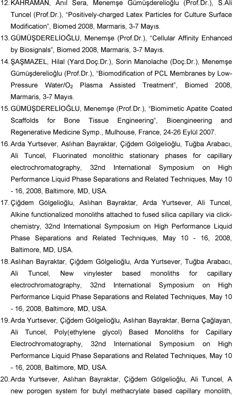 Dr.), Biomodification of PCL Membranes by Low- Pressure Water/O 2 Plasma Assisted Treatment, Biomed 2008, Marmaris, 3-7 Mayıs. 15. GÜMÜŞDERELİOĞLU, Menemşe (Prof.Dr.), Biomimetic Apatite Coated Scaffolds for Bone Tissue Engineering, Bioengineering and Regenerative Medicine Symp.