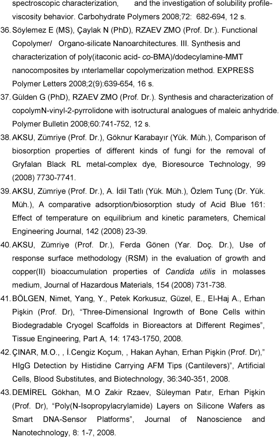 Synthesis and characterization of poly(itaconic acid- co-bma)/dodecylamine-mmt nanocomposites by ınterlamellar copolymerization method. EXPRESS Polymer Letters 2008;2(9):639-654, 16 s. 37.