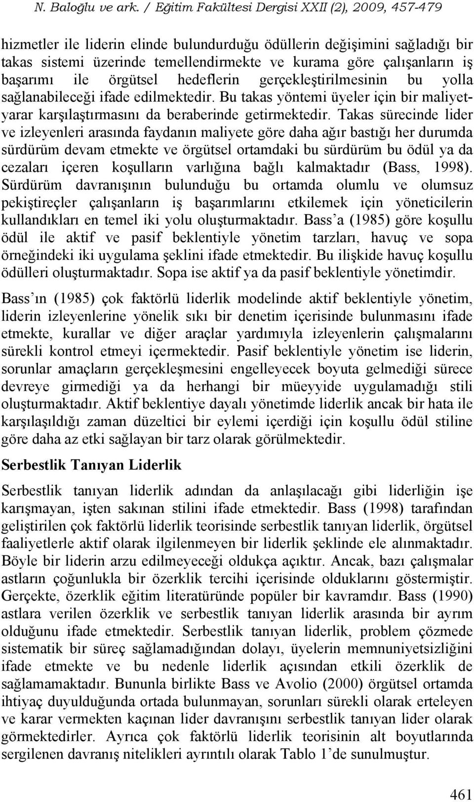 Takas sürecinde lider ve izleyenleri arasında faydanın maliyete göre daha ağır bastığı her durumda sürdürüm devam etmekte ve örgütsel ortamdaki bu sürdürüm bu ödül ya da cezaları içeren koşulların