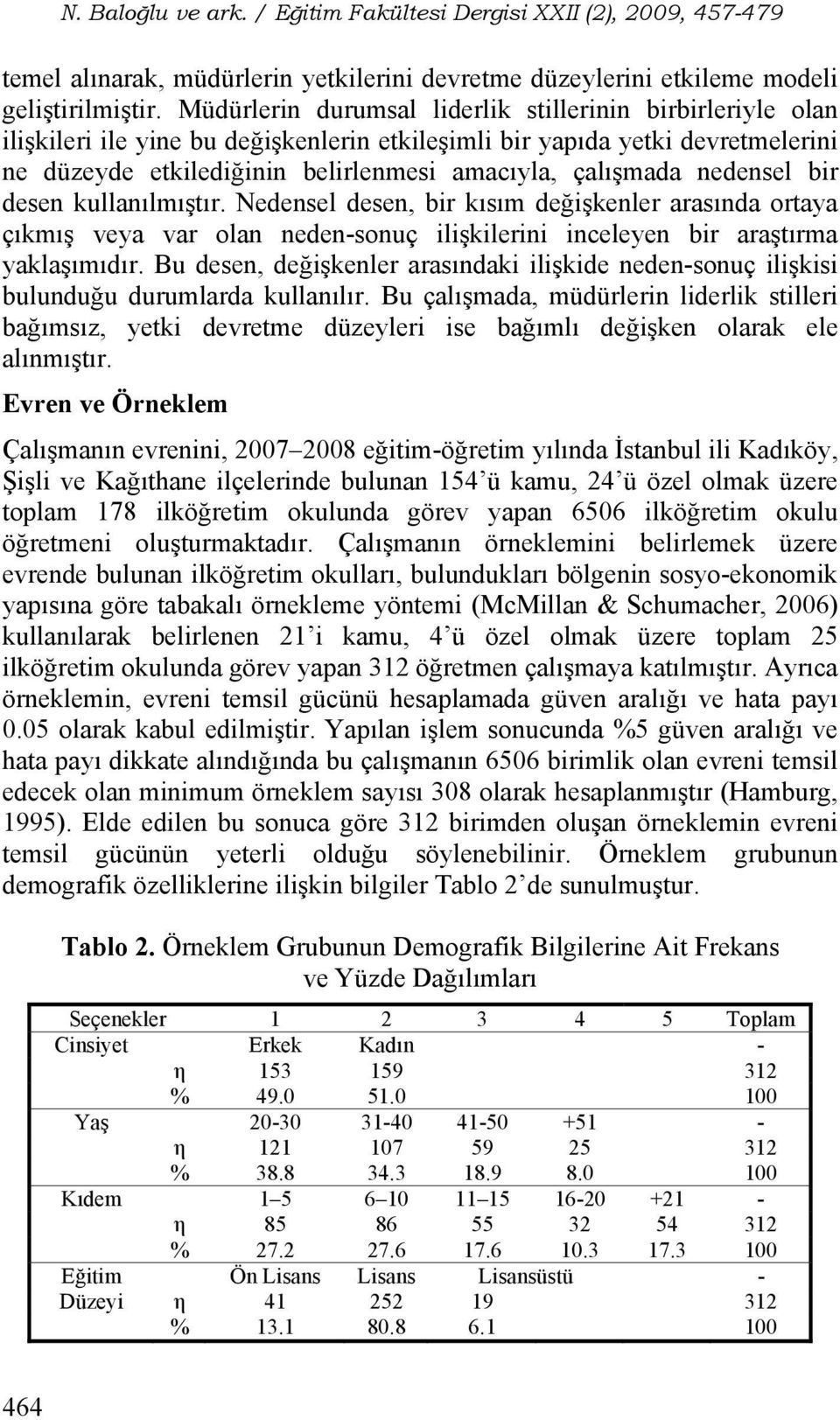 nedensel bir desen kullanılmıştır. Nedensel desen, bir kısım değişkenler arasında ortaya çıkmış veya var olan neden-sonuç ilişkilerini inceleyen bir araştırma yaklaşımıdır.