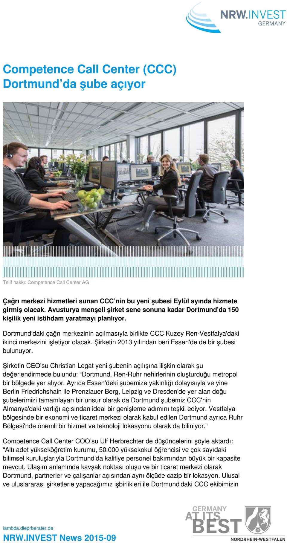 Dortmund daki çağrı merkezinin açılmasıyla birlikte CCC Kuzey Ren-Vestfalya'daki ikinci merkezini işletiyor olacak. Şirketin 2013 yılından beri Essen'de de bir şubesi bulunuyor.