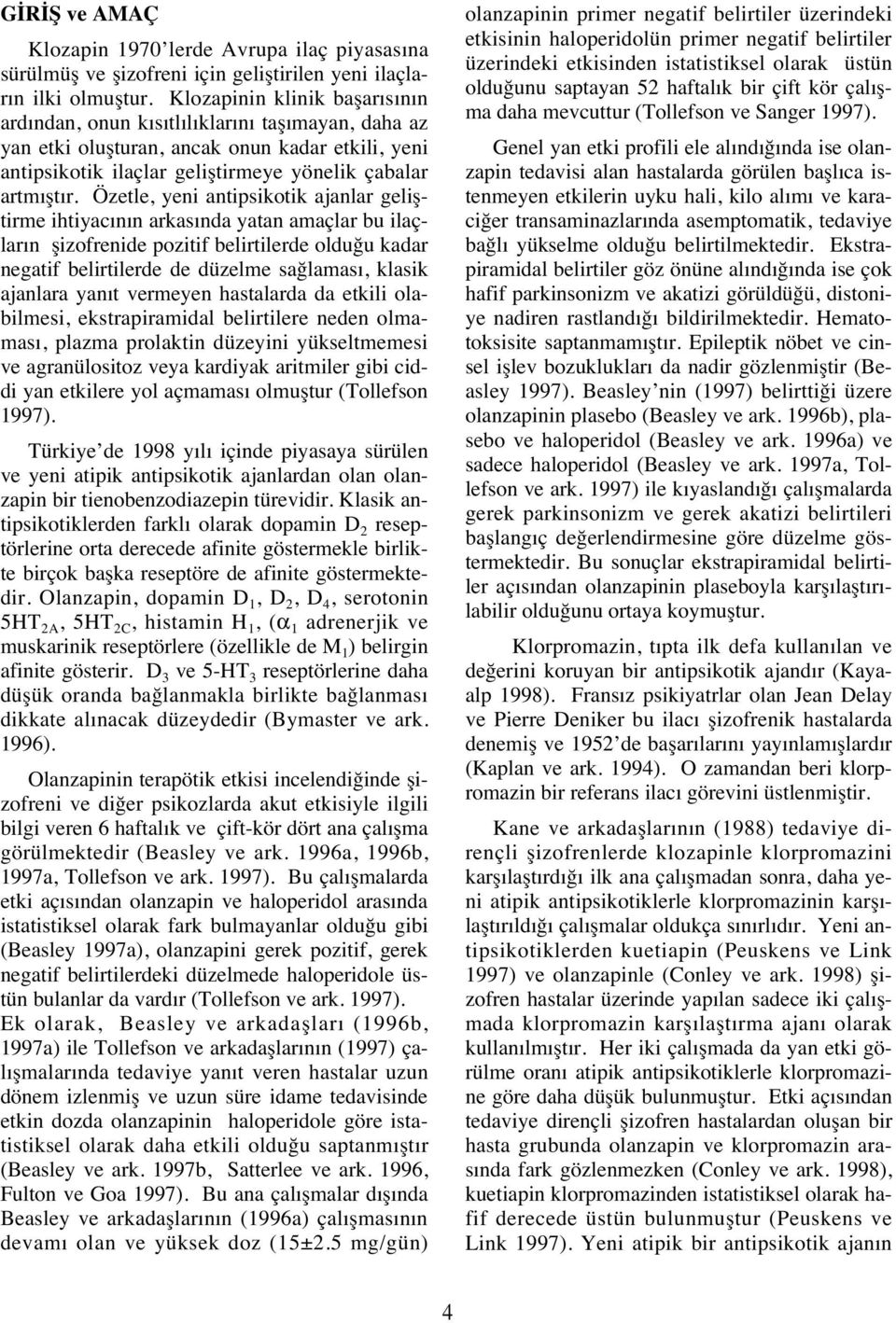 Özetle, yeni antipsikotik ajanlar geliştirme ihtiyac n n arkas nda yatan amaçlar bu ilaçlar n şizofrenide pozitif belirtilerde olduğu kadar negatif belirtilerde de düzelme sağlamas, klasik ajanlara