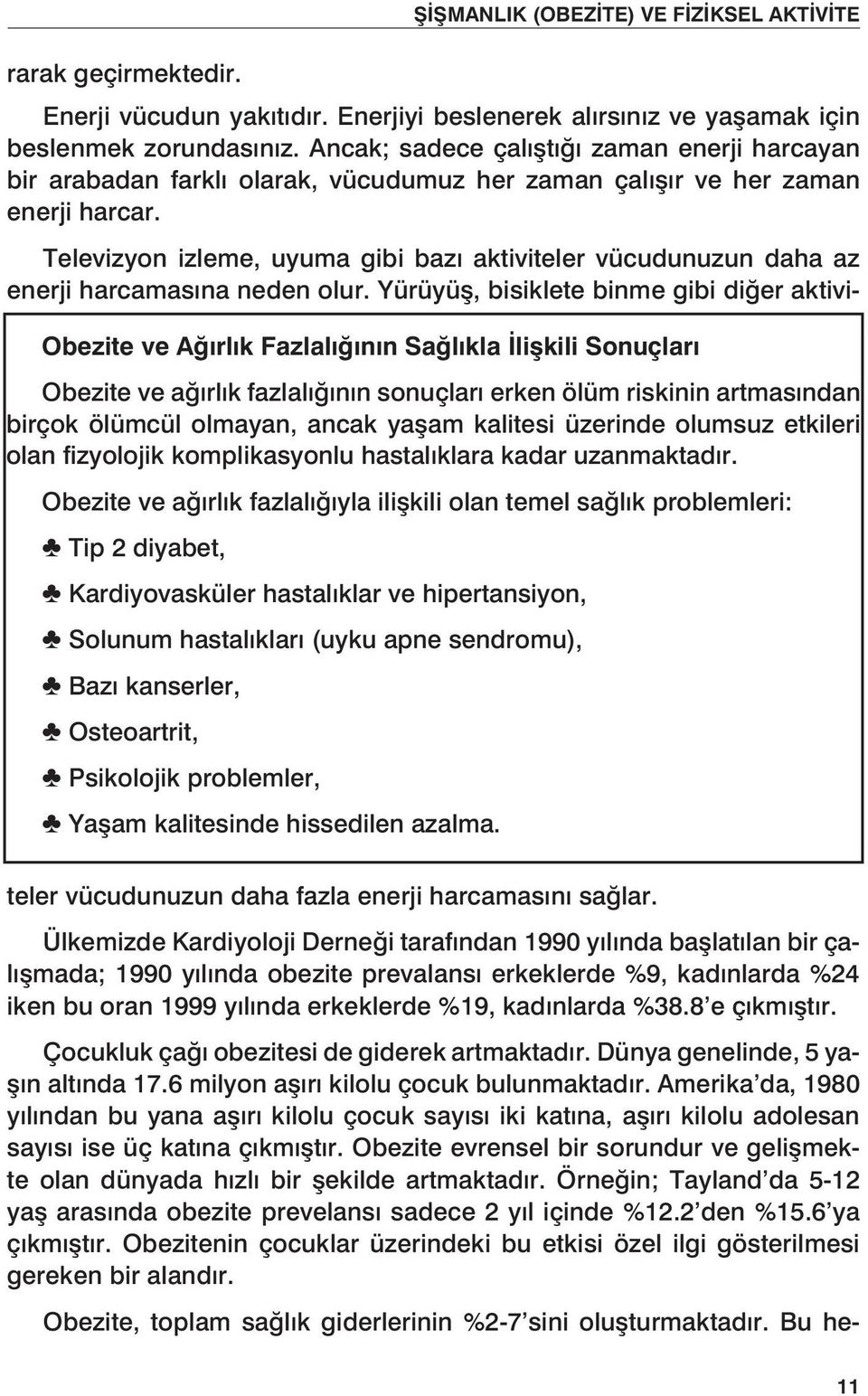 Obezite ve Ağırlık Fazlalığının Sağlıkla İlişkili Sonuçları Obezite ve ağırlık fazlalığının sonuçları erken ölüm riskinin artmasından birçok ölümcül olmayan, ancak yaşam kalitesi üzerinde olumsuz