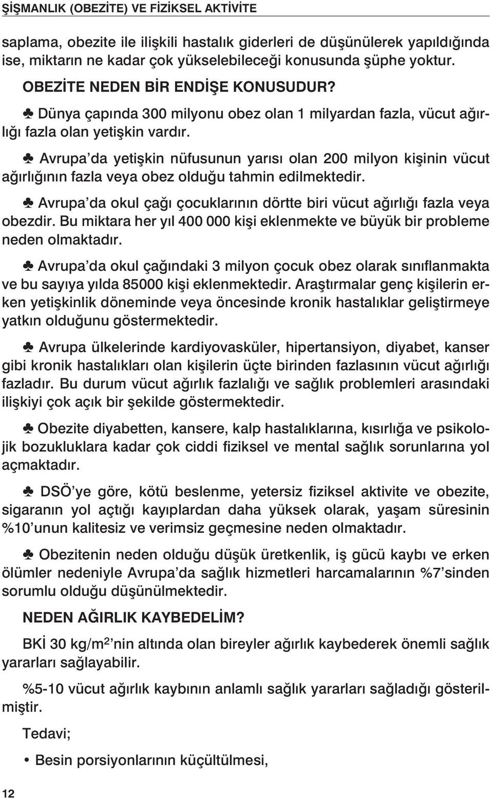 Avrupa da yetişkin nüfusunun yarısı olan 200 milyon kişinin vücut ağırlığının fazla veya obez olduğu tahmin edilmektedir.