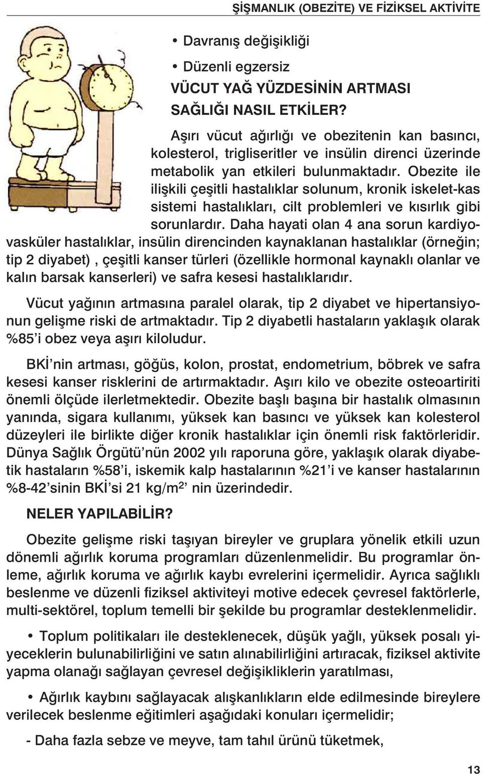 Obezite ile ilişkili çeşitli hastalıklar solunum, kronik iskelet-kas sistemi hastalıkları, cilt problemleri ve kısırlık gibi sorunlardır.