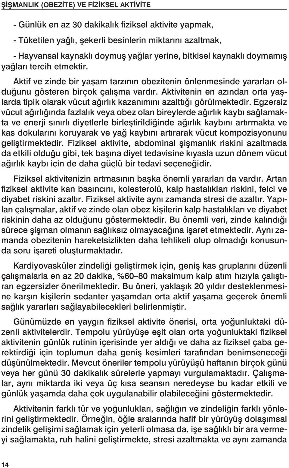 Aktivitenin en azından orta yaşlarda tipik olarak vücut ağırlık kazanımını azalttığı görülmektedir.