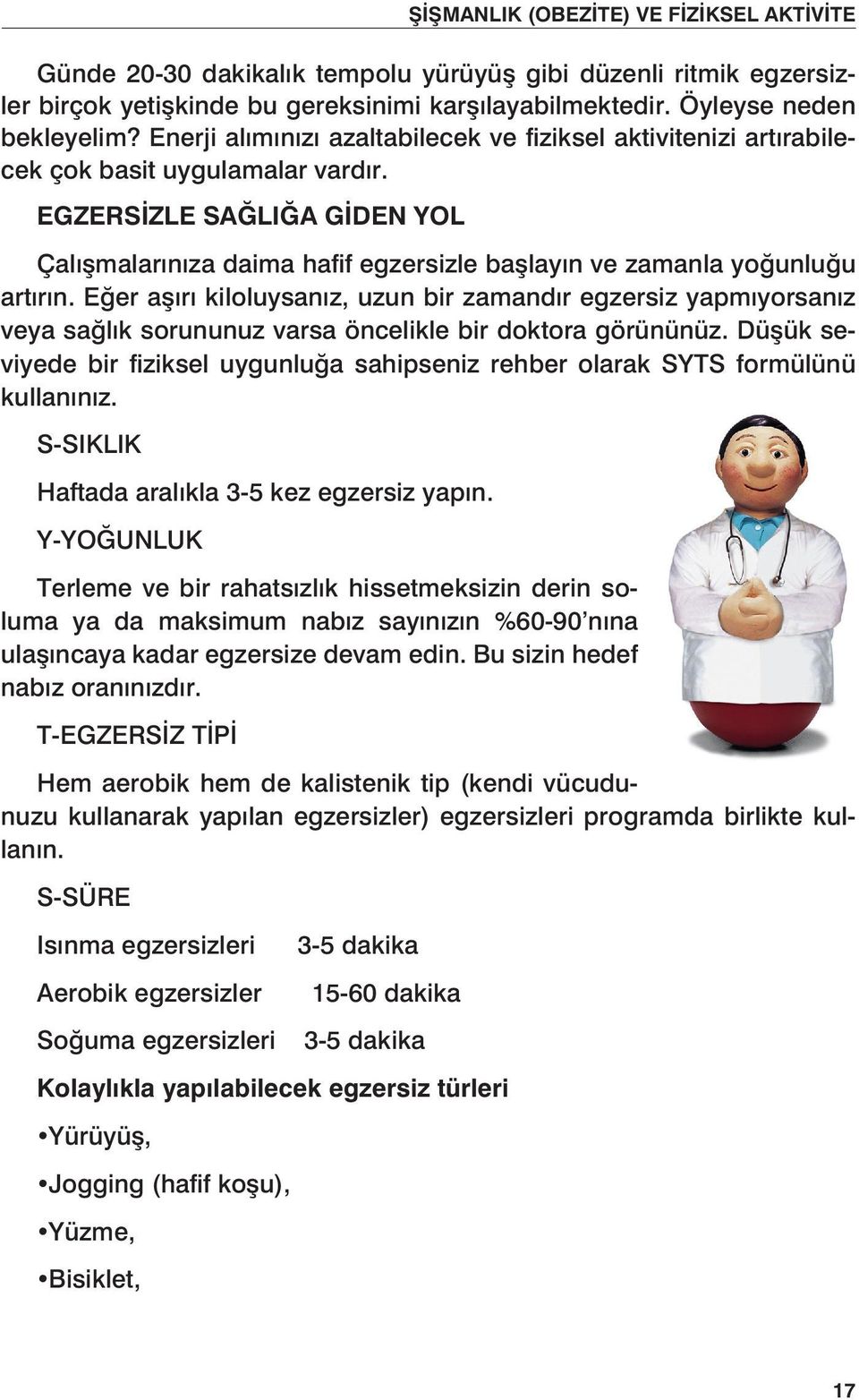 EGZERSİZLE SAĞLIĞA GİDEN YOL Çalışmalarınıza daima hafif egzersizle başlayın ve zamanla yoğunluğu artırın.