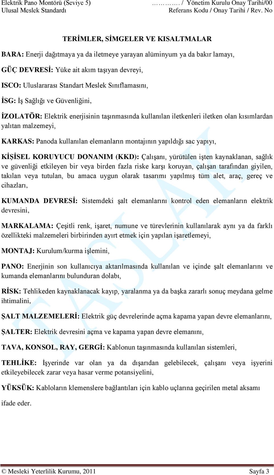 montajının yapıldığı sac yapıyı, KİŞİSEL KORUYUCU DONANIM (KKD): Çalışanı, yürütülen işten kaynaklanan, sağlık ve güvenliği etkileyen bir veya birden fazla riske karşı koruyan, çalışan tarafından