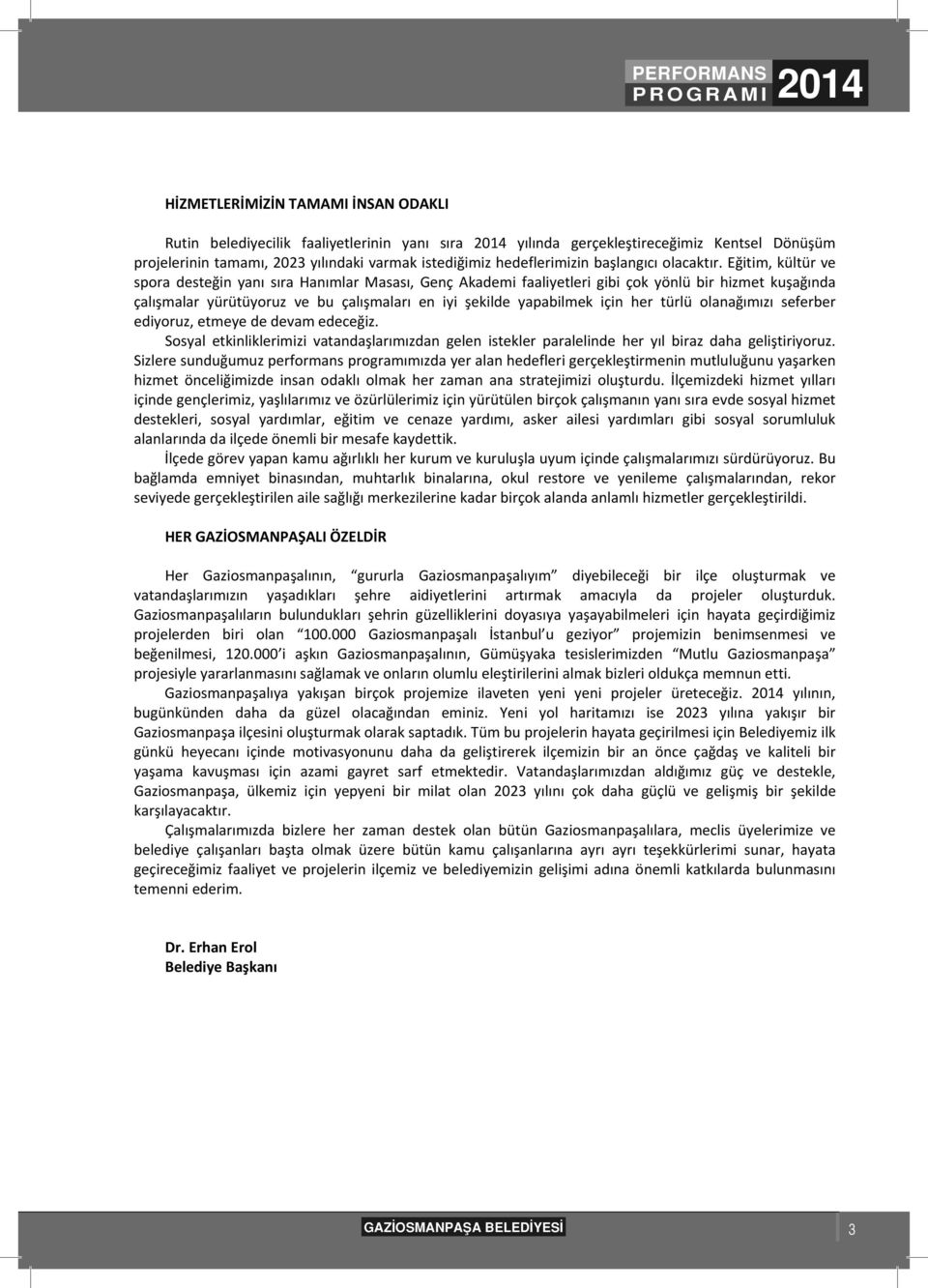 Eğitim, kültür ve spora desteğin yan s ra Han mlar Masas, Genç Akademi faaliyetleri gibi çok yönlü bir hizmet kuşağ nda çal şmalar yürütüyoruz ve bu çal şmalar en iyi şekilde yapabilmek için her