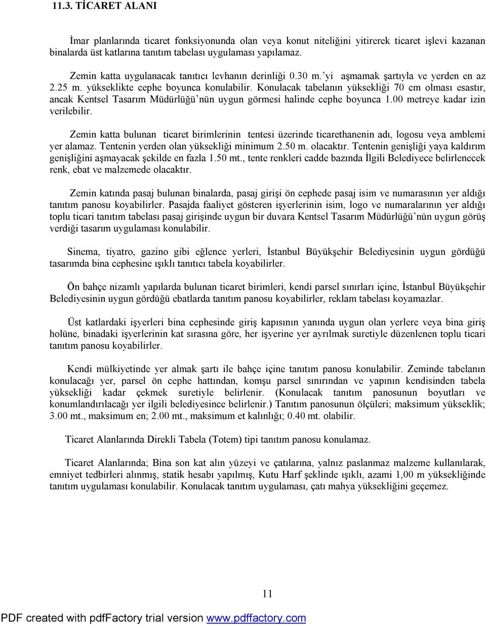 Konulacak tabelanın yüksekliği 70 cm olması esastır, ancak Kentsel Tasarım Müdürlüğü nün uygun görmesi halinde cephe boyunca 1.00 metreye kadar izin verilebilir.