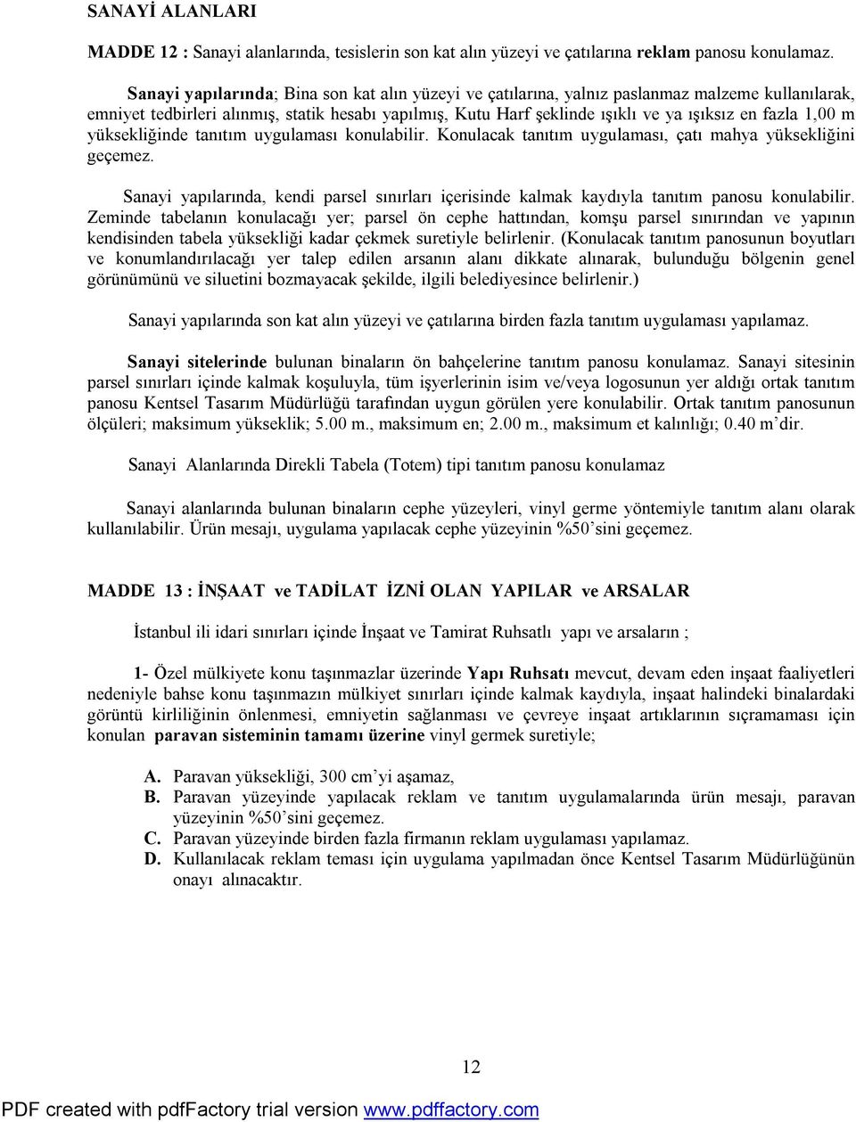 1,00 m yüksekliğinde tanıtım uygulaması konulabilir. Konulacak tanıtım uygulaması, çatı mahya yüksekliğini geçemez.