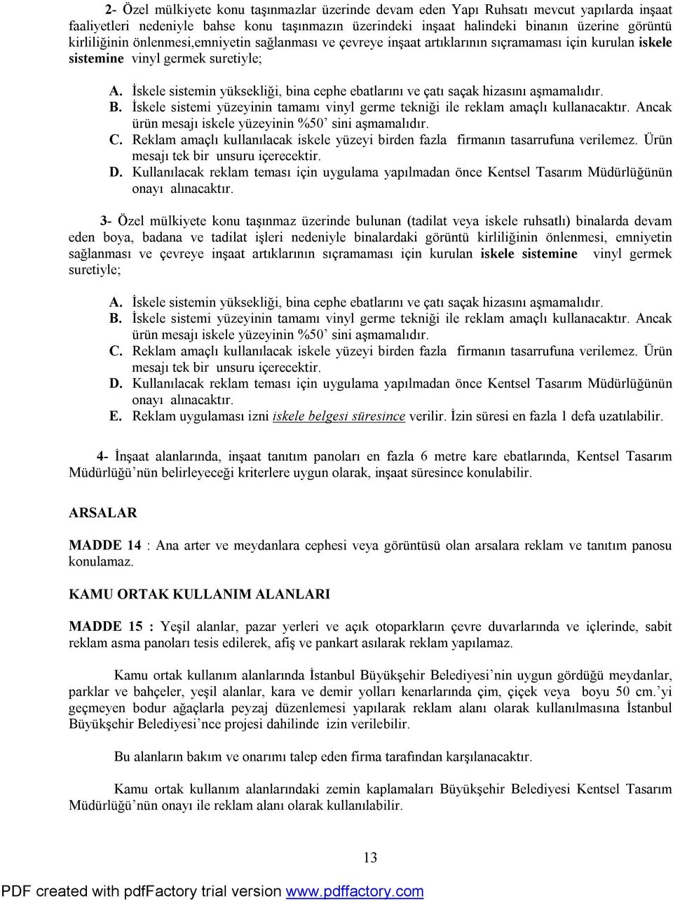 İskele sistemin yüksekliği, bina cephe ebatlarını ve çatı saçak hizasını aşmamalıdır. B. İskele sistemi yüzeyinin tamamı vinyl germe tekniği ile reklam amaçlı kullanacaktır.